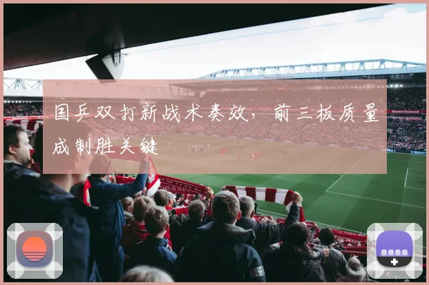国乒双打新战术奏效，前三板质量成制胜关键